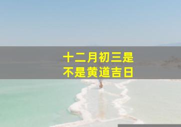 十二月初三是不是黄道吉日