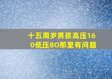 十五周岁男孩高压160低压8O那里有问题