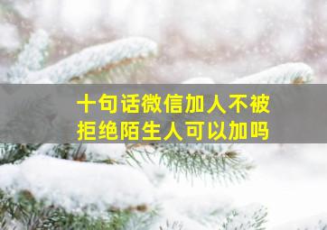 十句话微信加人不被拒绝陌生人可以加吗