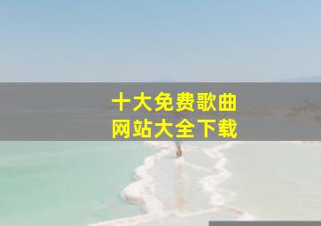 十大免费歌曲网站大全下载