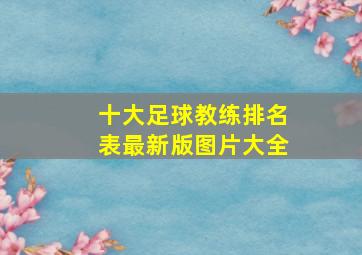 十大足球教练排名表最新版图片大全