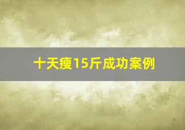 十天瘦15斤成功案例