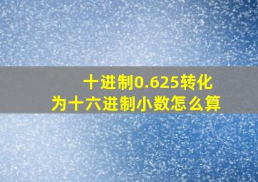 十进制0.625转化为十六进制小数怎么算