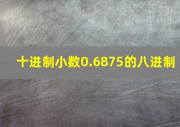 十进制小数0.6875的八进制