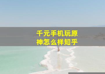 千元手机玩原神怎么样知乎