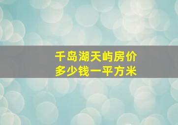 千岛湖天屿房价多少钱一平方米