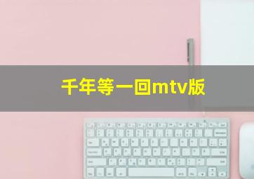 千年等一回mtv版