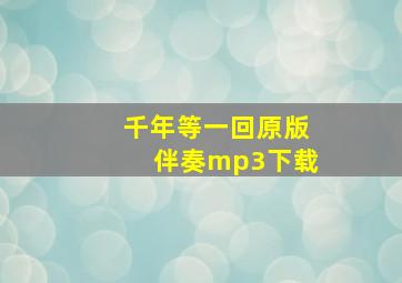 千年等一回原版伴奏mp3下载