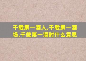 千载第一酒人,千载第一酒场,千载第一酒时什么意思