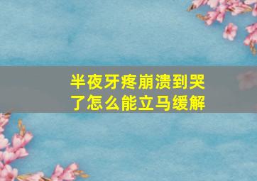 半夜牙疼崩溃到哭了怎么能立马缓解