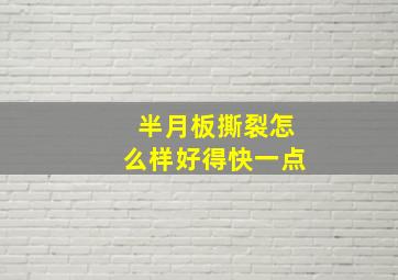 半月板撕裂怎么样好得快一点