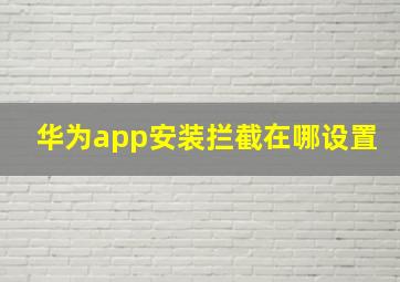 华为app安装拦截在哪设置