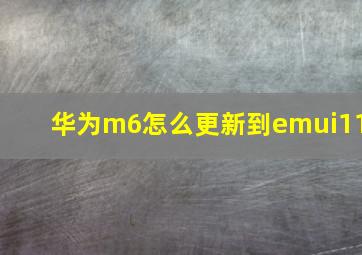 华为m6怎么更新到emui11