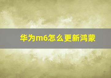 华为m6怎么更新鸿蒙