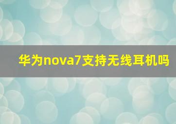 华为nova7支持无线耳机吗