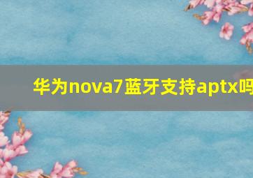 华为nova7蓝牙支持aptx吗