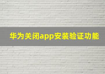 华为关闭app安装验证功能