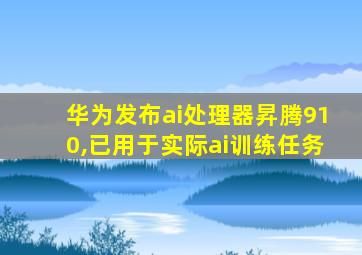 华为发布ai处理器昇腾910,已用于实际ai训练任务