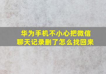 华为手机不小心把微信聊天记录删了怎么找回来