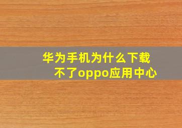 华为手机为什么下载不了oppo应用中心