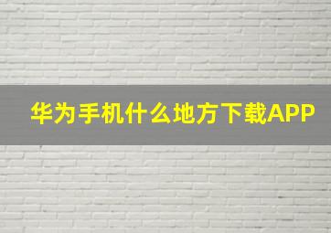 华为手机什么地方下载APP