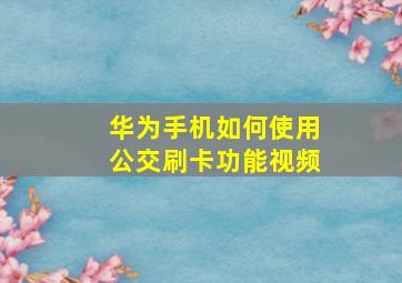 华为手机如何使用公交刷卡功能视频