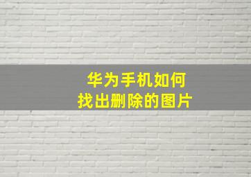 华为手机如何找出删除的图片