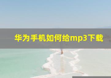 华为手机如何给mp3下载