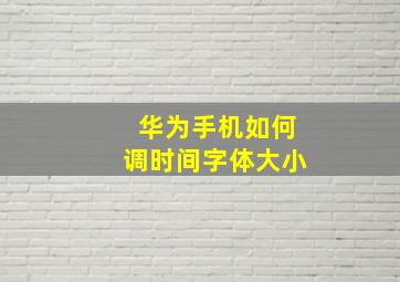 华为手机如何调时间字体大小