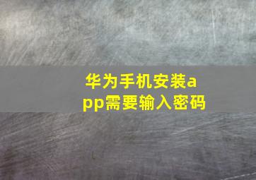 华为手机安装app需要输入密码