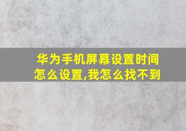 华为手机屏幕设置时间怎么设置,我怎么找不到