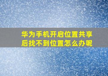 华为手机开启位置共享后找不到位置怎么办呢