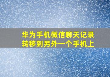 华为手机微信聊天记录转移到另外一个手机上