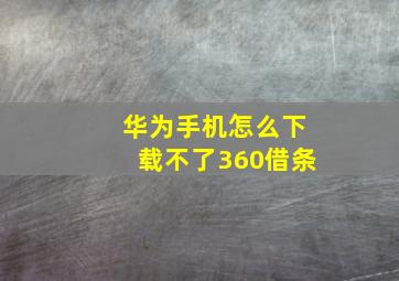 华为手机怎么下载不了360借条