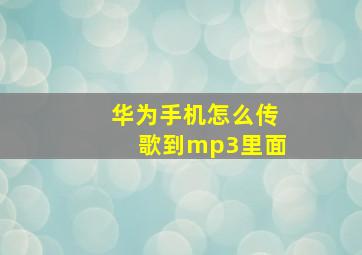 华为手机怎么传歌到mp3里面