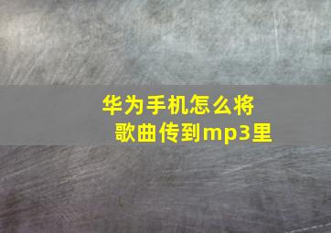 华为手机怎么将歌曲传到mp3里