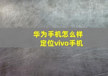 华为手机怎么样定位vivo手机