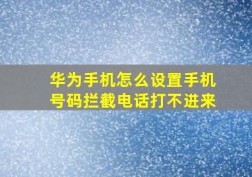 华为手机怎么设置手机号码拦截电话打不进来