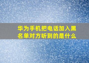 华为手机把电话加入黑名单对方听到的是什么