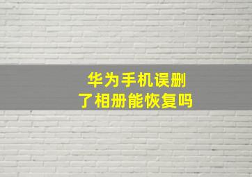 华为手机误删了相册能恢复吗