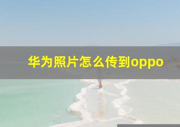 华为照片怎么传到oppo