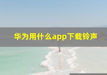 华为用什么app下载铃声