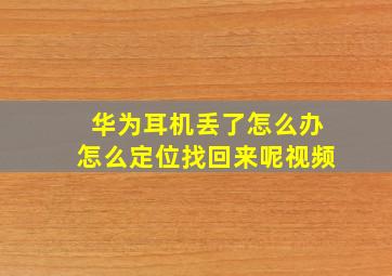 华为耳机丢了怎么办怎么定位找回来呢视频