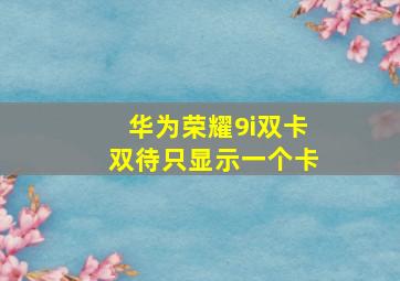 华为荣耀9i双卡双待只显示一个卡