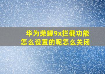 华为荣耀9x拦截功能怎么设置的呢怎么关闭