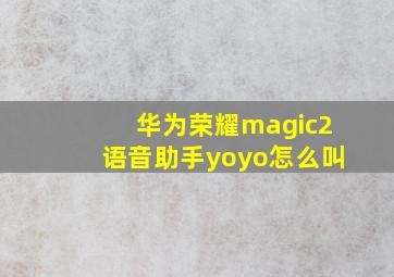 华为荣耀magic2语音助手yoyo怎么叫