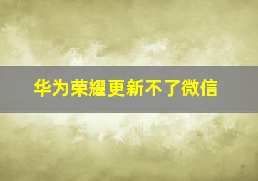 华为荣耀更新不了微信