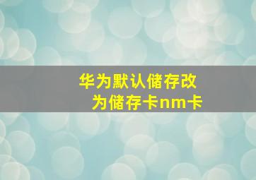 华为默认储存改为储存卡nm卡