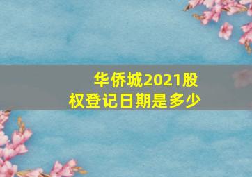 华侨城2021股权登记日期是多少