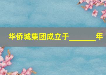 华侨城集团成立于_______年